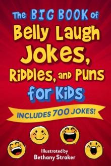 The Big Book of Belly Laugh Jokes, Riddles, and Puns for Kids : Includes 700 Jokes!