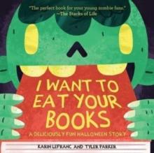 I Want to Eat Your Books : A Deliciously Fun Halloween Story