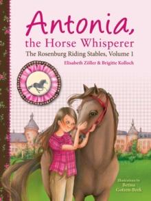 Antonia, the Horse Whisperer : The Rosenburg Riding Stables, Volume 1