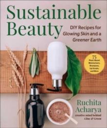 Sustainable Beauty : DIY Bath & Body Products for Glowing Skin & a Greener Earth