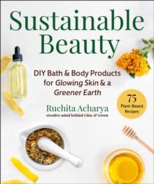 Sustainable Beauty : DIY Bath & Body Products for Glowing Skin & a Greener Earth