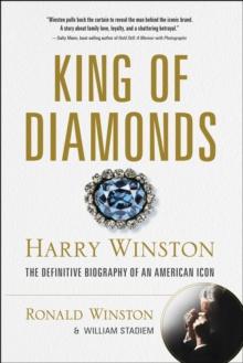 King of Diamonds : Harry Winston, the Definitive Biography of an American Icon