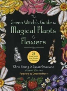 The Green Witch's Guide to Magical Plants & Flowers : 26 Love Spells from Apples to Zinnias