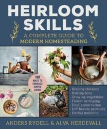 Heirloom Skills : A Complete Guide to Modern Homesteading