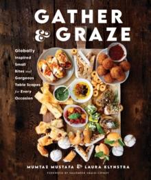 Gather and Graze : Globally Inspired Small Bites and Gorgeous Table Scapes for Every Occasion