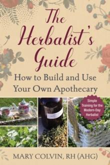 The Herbalist's Guide : How to Build and Use Your Own Apothecary