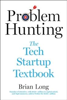 Problem Hunting : The Tech Startup Textbook