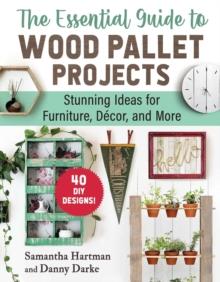 The Essential Guide to Wood Pallet Projects : 40 DIY Designs-Stunning Ideas for Furniture, Decor, and More