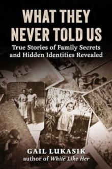 What They Never Told Us : True Stories Of Family Secrets And Hidden Identities Revealed