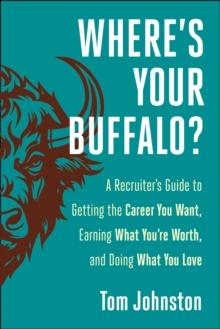 Where's Your Buffalo? : A Recruiter's Guide to Getting the Career  You Want, Earning What You're Worth, and Doing What You Love