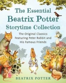 The Essential Beatrix Potter Storytime Collection : The Original Classics Featuring Peter Rabbit and His Famous Friends