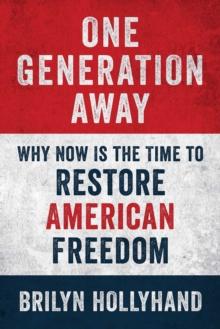 One Generation Away : Why Now Is the Time to Restore American Freedom