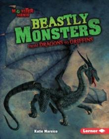 Beastly Monsters : From Dragons to Griffins