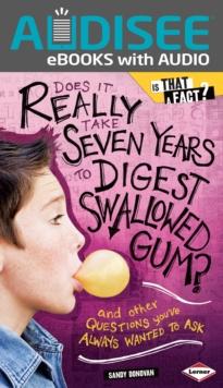 Does It Really Take Seven Years to Digest Swallowed Gum? : And Other Questions You've Always Wanted to Ask