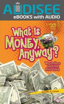 What Is Money, Anyway? : Why Dollars and Coins Have Value