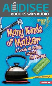 Many Kinds of Matter : A Look at Solids, Liquids, and Gases