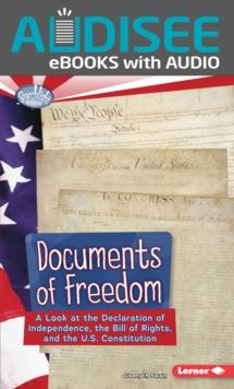 Documents of Freedom : A Look at the Declaration of Independence, the Bill of Rights, and the U.S. Constitution