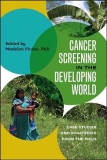 Cancer Screening in the Developing World : Case Studies and Strategies from the Field