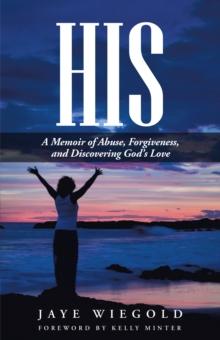 His : A Memoir of Abuse, Forgiveness, and Discovering God'S Love