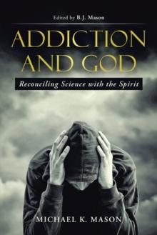 Addiction and God : Reconciling Science with the Spirit