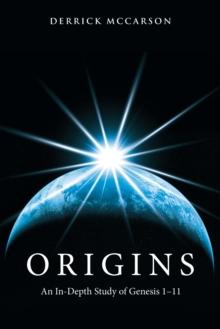 Origins : An In-Depth Study of Genesis 1-11