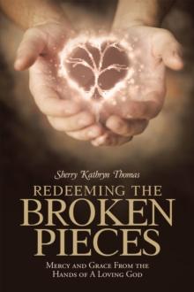 Redeeming the Broken Pieces : Mercy and Grace from the Hands of a Loving God