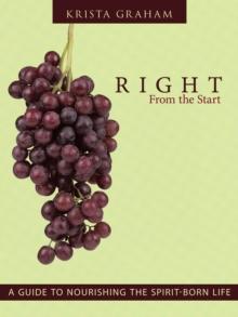 Right from the Start : A Guide to Nourishing the Spirit-Born Life