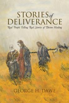 Stories of Deliverance : Real People Telling Real Stories of Divine Healing