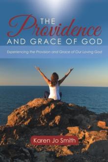 The Providence and Grace of God : Experiencing the Provision and Grace of Our Loving God