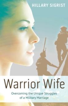 Warrior Wife : Overcoming the Unique Struggles of a Military Marriage