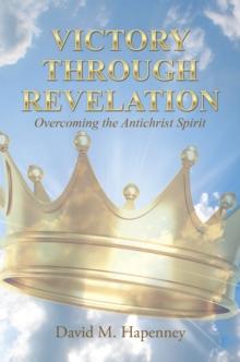 Victory Through Revelation : Overcoming the Antichrist Spirit