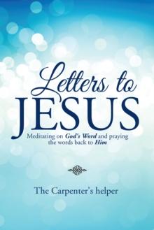 Letters to Jesus : Meditating on God's Word and Praying the Words Back to Him