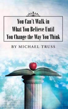 You Can'T Walk in What You Believe Until You Change the Way You Think