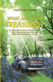 What Are Your Treasures? : My Miraculous Journey Through Heaven: What I Discovered About How God Works Will Revolutionize Your Life.