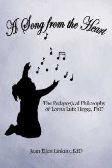 A Song from the Heart : The Pedagogical Philosophy of Lorna Lutz Heyge, Phd