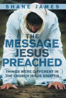 The Message Jesus Preached : Things Were Different in the Church Jesus Started