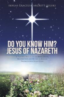 Do You Know Him? Jesus of Nazareth : A Teaching Manual of the Birth, Death, Resurrection, and Return of Jesus of Nazareth with Study Guide