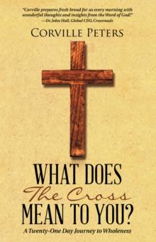 What Does the Cross Mean to You? : A Twenty-One Day Journey to Wholeness