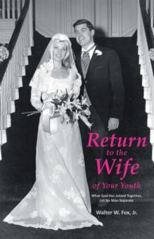 Return to the Wife of Your Youth : What God Has Joined Together, Let No Man Separate