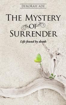 The Mystery of Surrender : Life Found by Death