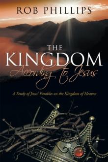 The Kingdom According to Jesus : A Study of Jesus' Parables on the Kingdom of Heaven