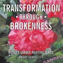 Transformation Through Brokenness : Monet's Garden Painting Series