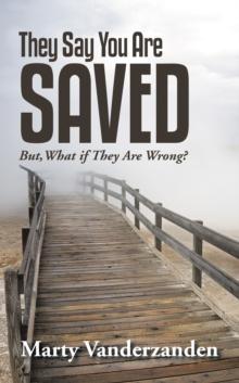 They Say You Are Saved : But, What If They Are Wrong?