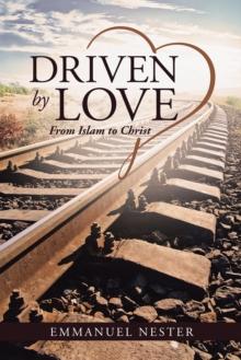 Driven by Love : From Islam to Christ