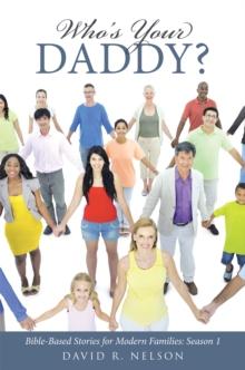 Who'S Your Daddy? : Bible-Based Stories for Modern Families: Season 1