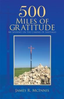 500 Miles of Gratitude : My Journey on the Camino De Santiago