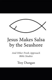 Jesus Makes Salsa by the Seashore : And Other Fresh-Approach Bible Studies