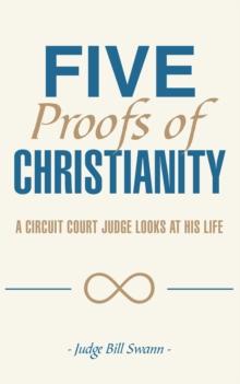 Five Proofs of Christianity : A Circuit Court Judge Looks at His Life