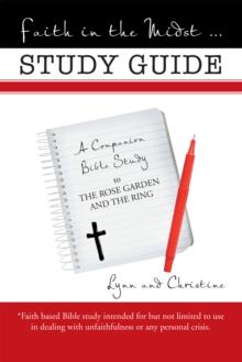 Faith in the Midst ... Study Guide : A Companion Bible Study to the Rose Garden and the Ring