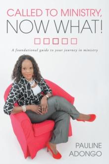 Called to Ministry, Now What! : A Foundational Guide to Your Journey in Ministry